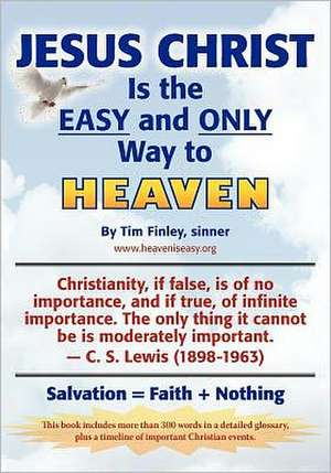 Jesus Christ Is the Easy and Only Way to Heaven: Salvation = Faith + Nothing de Tim Finley