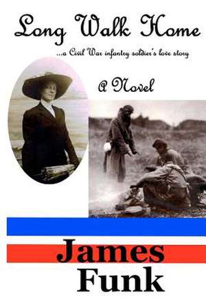 Long Walk Home ...a Civil War Infantry Soldier's Love Story: The Complete Guide to Prenatal and Postpartum Fitness de James Funk