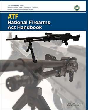 Atf National Firearms ACT Handbook: Getting Through College with ADHD de U. S. Department Of Justice