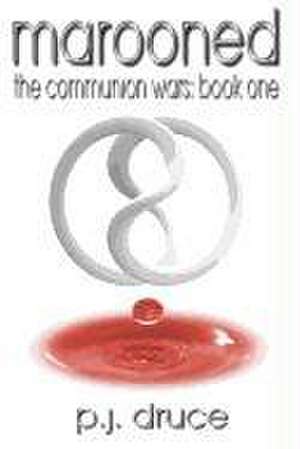 Marooned: The Communion Wars de P. J. Druce