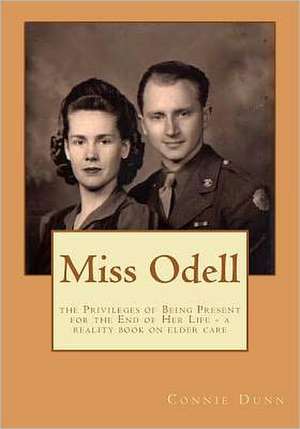 Miss Odell: The Privileges of Being Present at the End of Her Life de Connie Dunn