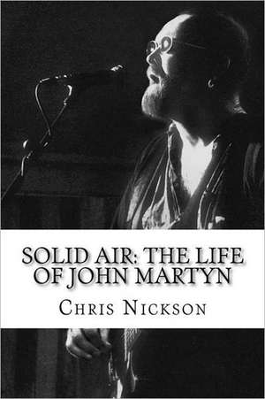 Solid Air: The Life of John Martyn de Chris Nickson