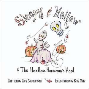 Sleepy & Hollow and the Headless Horseman's Head: A Tale of Young Love and Advernture de Wes Sturdevant