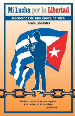 Mi Lucha Por La Libertad de Hiram Gonzalez