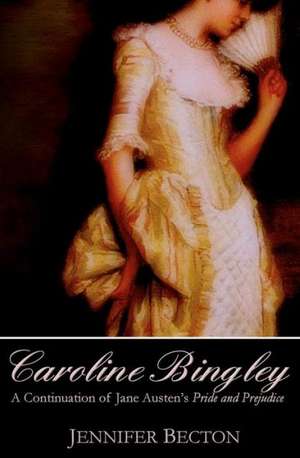 Caroline Bingley: A Continuation of Jane Austen's Pride and Prejudice de Jennifer Becton