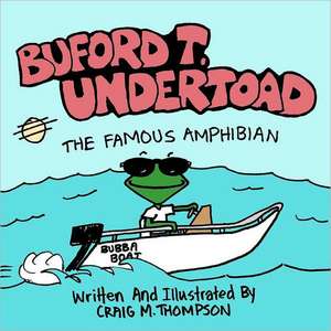 Buford T. Undertoad the Famous Amphibian: Based on a True Country de Craig M. Thompson