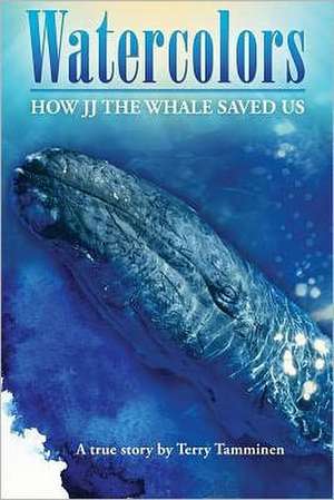 Watercolors: How Jj the Whale Saved Us de Terry Tamminen