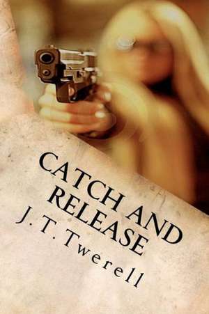 Catch and Release: An Ethan Ryder Thriller de James T. Twerell