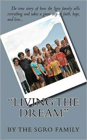 Living the Dream: How Any Local Business Can Harness the Internet to Create More Income de The Sgro Family