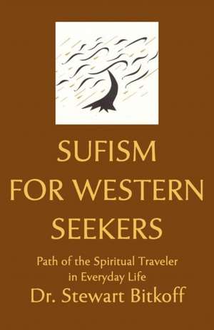 Sufism for Western Seekers: Path of the Spiritual Traveler in Everyday Life de Stewart Bitkoff