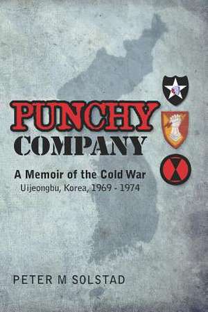 Punchy Company: A Memoir of the Cold War, Uijeongbu, Korea, 1969 - 1974 de MR Peter M. Solstad