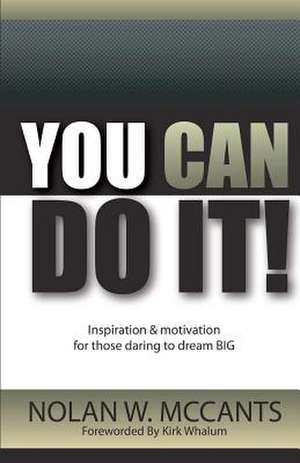 You Can Do It!: Inspiration and Motivation for Those Daring to Dream Big de Nolan W. McCants