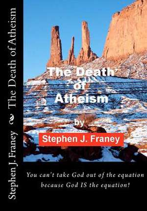 The Death of Atheism de Stephen J. Franey