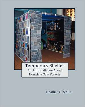 Temporary Shelter: An Art Installation about Homeless New Yorkers de Heather G. Stoltz