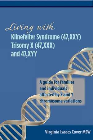 Living with Klinefelter Syndrome, Trisomy X, and 47, XYY: A guide for families and individuals affected by X and Y chromosome variations de Virginia Isaacs Cover Msw