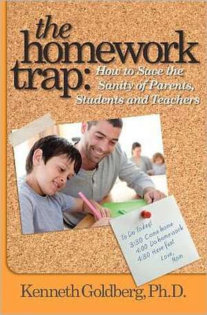 The Homework Trap: How to Save the Sanity of Parents, Students and Teachers de Kenneth Goldberg Ph. D.