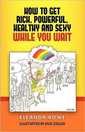 How to Get Rich, Powerful, Healthy and Sexy While You Wait: A Princess Among Us de Eleanor Rowe