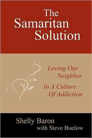 The Samaritan Solution: Loving Our Neighbor in a Culture of Addiction de Shelly Baron