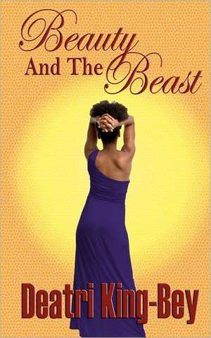 Beauty and the Beast: One Woman's Journey of Poor Choices de Deatri King-Bey