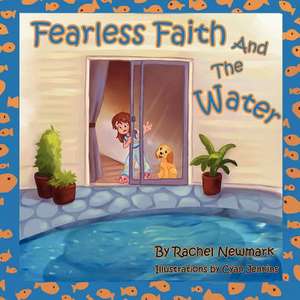 Fearless Faith and the Water: If Fear Wasn't a Factor, What Would You Do? de Rachel Newmark