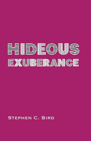 Hideous Exuberance de Stephen C. Bird