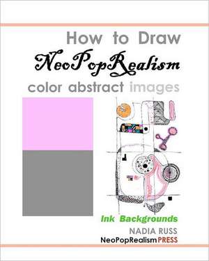 How to Draw Neopoprealism Color Abstract Images: Ink Backgrounds de Nadia Russ