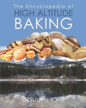 The Encyclopedia of High Altitude Baking de Ursula Mohr