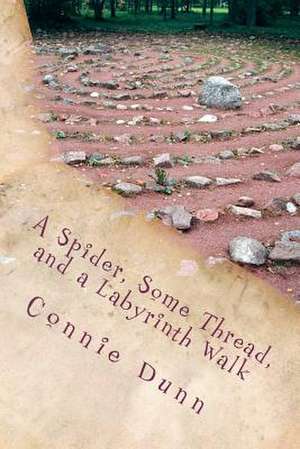 A Spider, Some Thread, and a Labyrinth Walk: Sacred Journeys of the Heart Stories de Connie Dunn