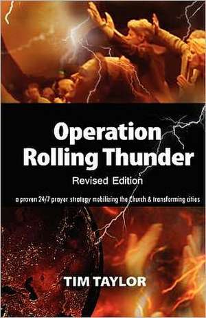 Operation Rolling Thunder: A Proven 24/7 Prayer Strategy Mobilizing the Church and Transforming Cities de Tim Taylor