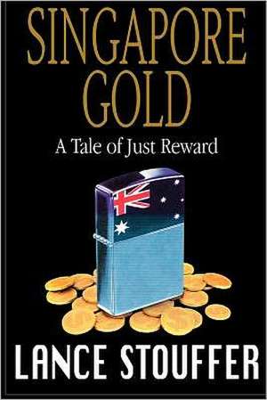 Singapore Gold: A Tale of Just Reward de Lance Stouffer