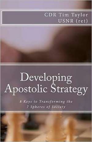 Developing Apostolic Strategy: 8 Keys to Transforming the 7 Spheres of Society de Tim Taylor