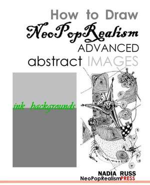 How to Draw Neopoprealism Advanced Abstract Images: Ink Backgrounds de Nadia Russ