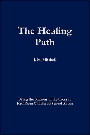 The Healing Path Using the Stations of the Cross to Heal from Childhood Sexual Abuse: Fall of an Empire de J. M. Mitchell