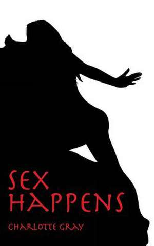 Sex Happens de Charlotte Gray