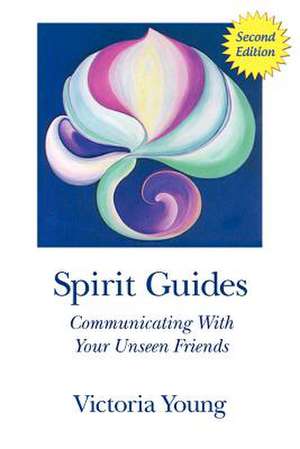 Spirit Guides (2nd Edition): Communicating with Your Unseen Friends de Victoria Young