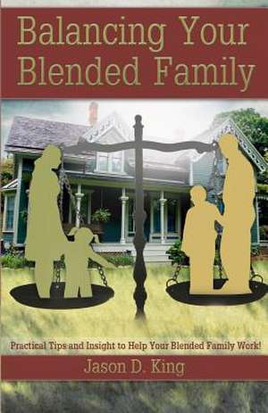 Balancing Your Blended Family de Jason D. King