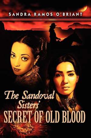 The Sandoval Sisters' Secret of Old Blood: Sexism and Sabotage, a Hillary Supporter's Rude Awakening de Sandra Ramos O'Briant