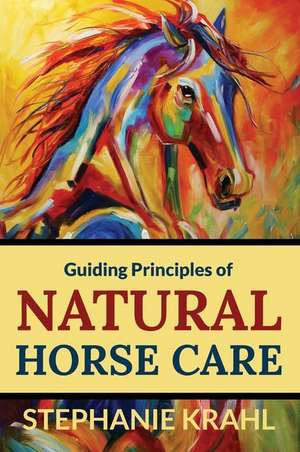 Guiding Principles of Natural Horse Care de Stephanie Krahl