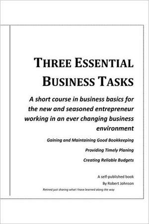 Three Essential Business Tasks: Good Bookkeeping, Timely Planning, Reliable Budgeting de Robert W. Johnson