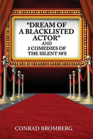 Dream of a Blacklisted Actor and 2 Comedies of the Silent 50's de Conrad Bromberg