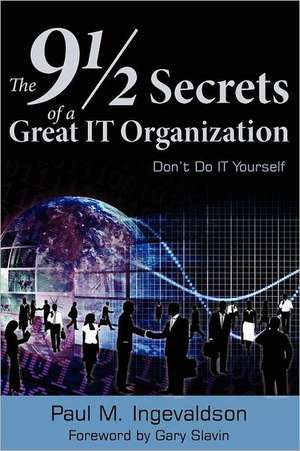 The 9 1/2 Secrets of a Great It Organization: Don't Do It Yourself de Paul M. Ingevaldson