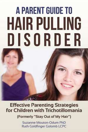 A Parent Guide to Hair Pulling Disorder: Effective Parenting Strategies for Children with Trichotillomania (Formerly Stay Out of My Hair) de Suzanne Mouton-Odum Phd