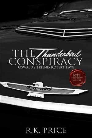 The Thunderbird Conspiracy: 50th Anniversary of JFK Murder de R. K. Price