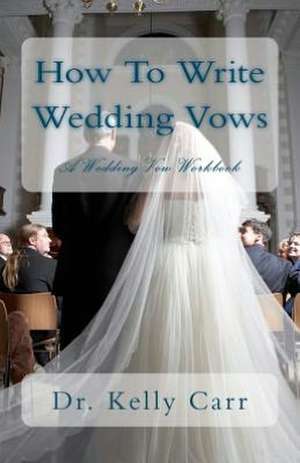 How to Write Wedding Vows: A Wedding Vow Workbook de Kelly Carr