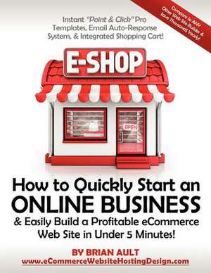 How to Quickly Start an Online Business & Easily Build a Profitable Ecommerce Web Site in Under 5 Minutes! de Brian Ault