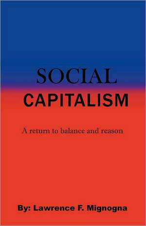 Social Capitalism: A Return to Balance and Reason de MR Lawrence F. Mignogna