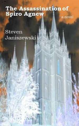 The Assassination of Spiro Agnew a Novel: A Decade of Sightings de Steven Janiszewski