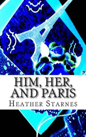 Him, Her, and Paris de Heather Starnes