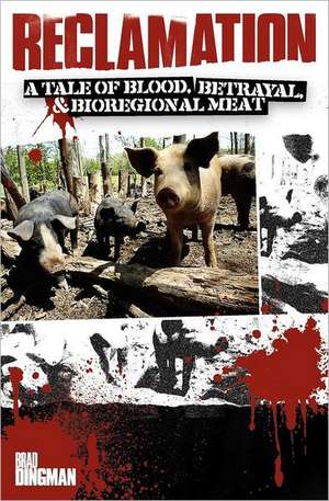 Reclamation: A Tale of Blood, Betrayal, and Bioregional Meat de Brad Dingman