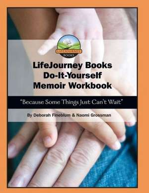 Lifejourney Book's Do-It-Yourself Memoir Workbook: Because Some Things Just Can't Wait de Naomi Grossman and Deborah Fineblum